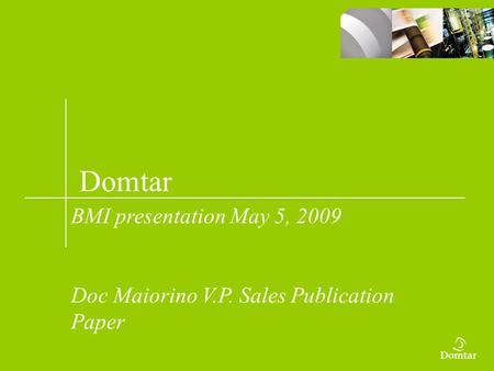 Domtar BMI presentation May 5, 2009 Doc Maiorino V.P. Sales Publication Paper.