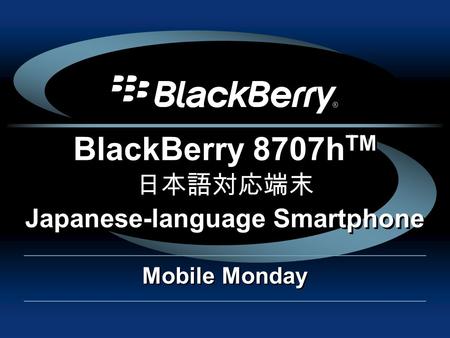 BlackBerry 8707h TM Japanese-language Smartphone 日本語対応端末 Mobile Monday.