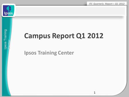 Campus Report Q1 2012 Ipsos Training Center.
