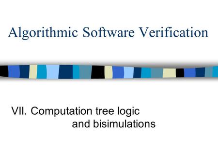 Algorithmic Software Verification VII. Computation tree logic and bisimulations.