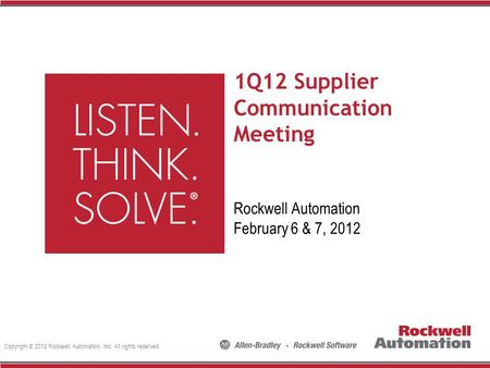 Copyright © 2012 Rockwell Automation, Inc. All rights reserved. 1Q12 Supplier Communication Meeting Rockwell Automation February 6 & 7, 2012.
