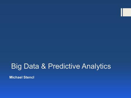 Big Data & Predictive Analytics Michael Stencl. Agenda  Big Data  Predictive Analytics  So what?