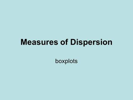 Measures of Dispersion boxplots. RANGE difference between highest and lowest value; gives us some idea of how much variation there is in the categories.