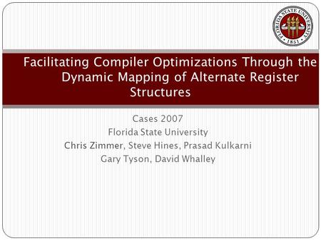 Cases 2007 Florida State University Chris Zimmer, Steve Hines, Prasad Kulkarni Gary Tyson, David Whalley Facilitating Compiler Optimizations Through the.