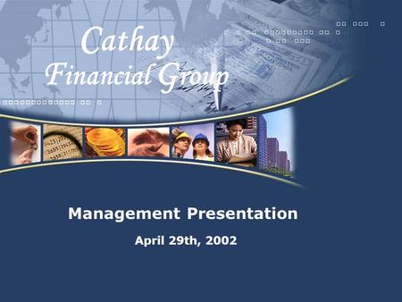 1 April 29th, 2002 Management Presentation F inancial G roup C athay.
