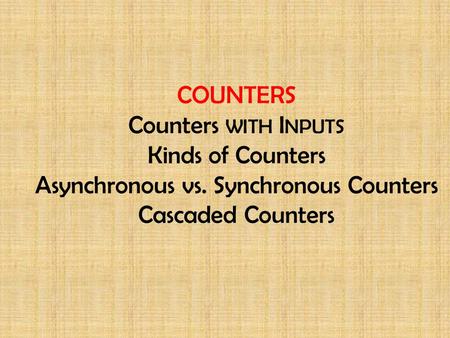 COUNTERS Counters with Inputs Kinds of Counters Asynchronous vs