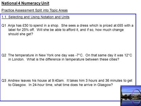 National 4 Numeracy Unit Practice Assessment Split into Topic Areas 1.1 Selecting and Using Notation and Units Q1 Anja has £50 to spend in a shop. She.