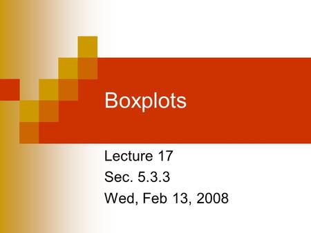 Lecture 17 Sec. 5.3.3 Wed, Feb 13, 2008 Boxplots.