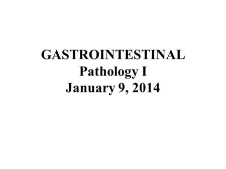 GASTROINTESTINAL Pathology I January 9, 2014. Gastrointestinal Pathology I Case 1.