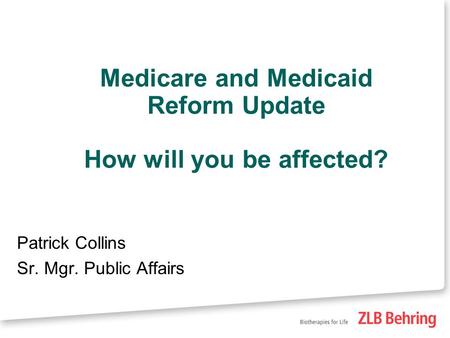 Medicare and Medicaid Reform Update How will you be affected? Patrick Collins Sr. Mgr. Public Affairs.
