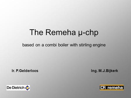 The Remeha µ-chp based on a combi boiler with stirling engine Ir. P.Gelderloos Ing. M.J.Bijkerk.