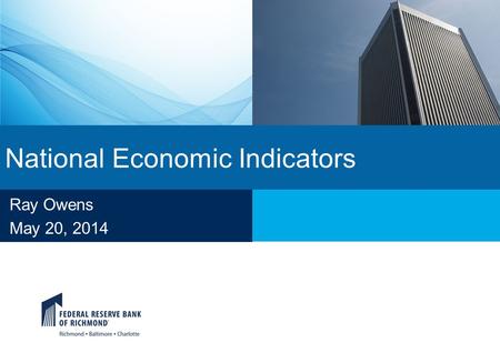 National Economic Indicators Ray Owens May 20, 2014.