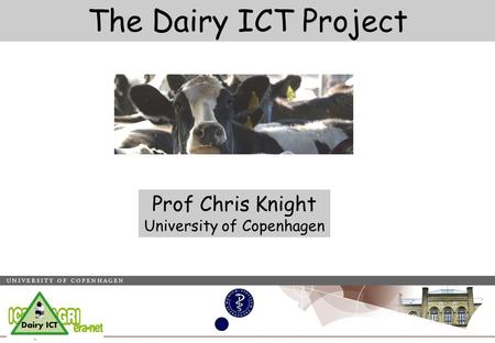 The Dairy ICT Project Prof Chris Knight University of Copenhagen.