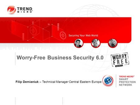 Worry-Free Business Security 6.0 Filip Demianiuk – Technical Manager Central Eastern Europe Monday, April 13, 2015.