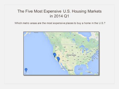 The Five Most Expensive U.S. Housing Markets in 2014 Q1 Which metro areas are the most expensive places to buy a home in the U.S.?