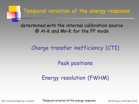 EPIC Calibration Meeting, K. Dennerl VILSPA/Spain, 2003 Mar 23-24 Temporal variation of the energy response determined with the internal calibration source.