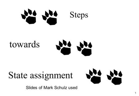 1 Steps towards State assignment Slides of Mark Schulz used.