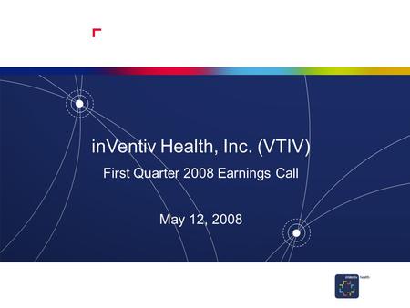 1 inVentiv Health, Inc. (VTIV) First Quarter 2008 Earnings Call May 12, 2008.