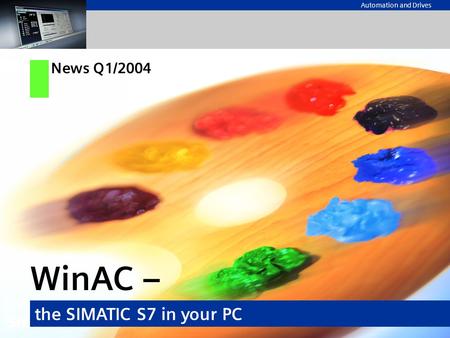 Automation and Drives WinAC – the SIMATIC S7 in your PC News Q1/2004.