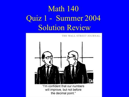 Math 140 Quiz 1 - Summer 2004 Solution Review (Small white numbers next to problem number represent its difficulty as per cent getting it wrong.)