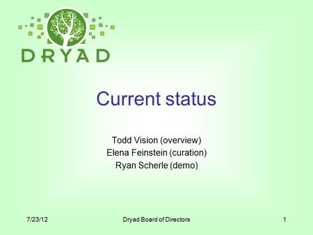 Current status Todd Vision (overview) Elena Feinstein (curation) Ryan Scherle (demo) 7/23/12Dryad Board of Directors1.