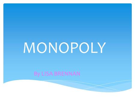 MONOPOLY By LISA BRENNAN.  A monopoly is an industry in which there is only one producer of the product What is a monopoly?
