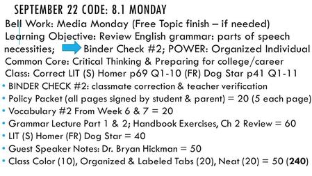 SEPTEMBER 22 CODE: 8.1 MONDAY Bell Work: Media Monday (Free Topic finish – if needed) Learning Objective: Review English grammar: parts of speech necessities;