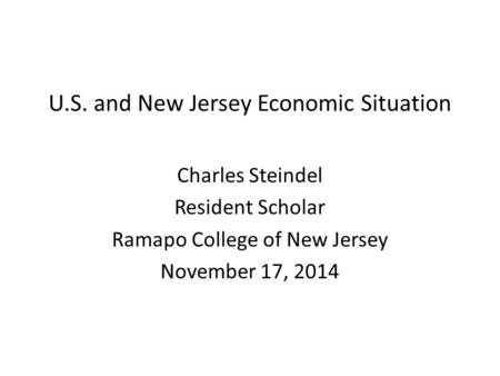 U.S. and New Jersey Economic Situation Charles Steindel Resident Scholar Ramapo College of New Jersey November 17, 2014.