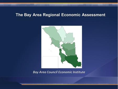 Bay Area Council Economic Institute The Bay Area Regional Economic Assessment.