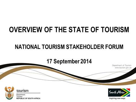 Department of Tourism www.tourism.gov.za Department of Tourism www.tourism.gov.za OVERVIEW OF THE STATE OF TOURISM NATIONAL TOURISM STAKEHOLDER FORUM 17.