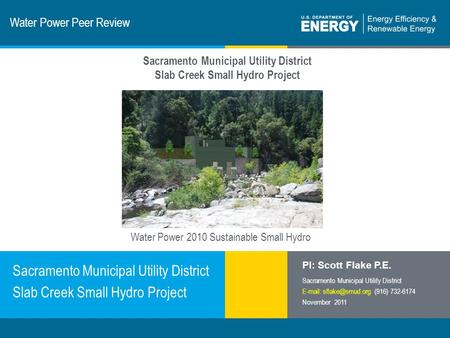 1 | Program Name or Ancillary Texteere.energy.gov Water Power Peer Review Sacramento Municipal Utility District Slab Creek Small Hydro Project PI: Scott.