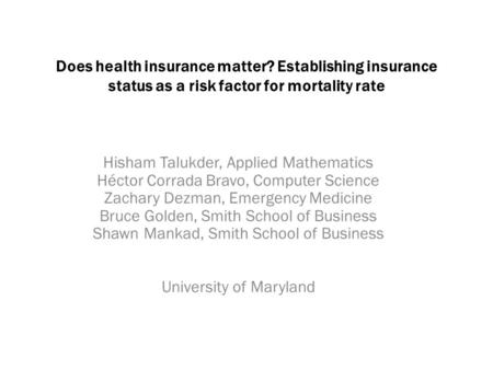 Does health insurance matter? Establishing insurance status as a risk factor for mortality rate Hisham Talukder, Applied Mathematics Héctor Corrada Bravo,