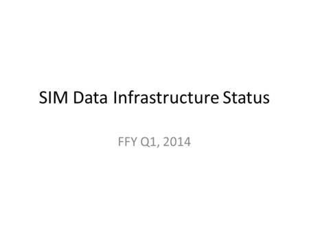 SIM Data Infrastructure Status FFY Q1, 2014. SIM Data Infrastructure Status Driven by HealthInfoNet Overall Data Infrastructure Status:Mixed Status Summary.
