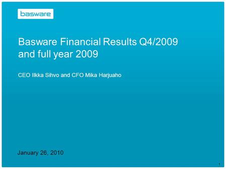 January 26, 2010 Basware Financial Results Q4/2009 and full year 2009 CEO Ilkka Sihvo and CFO Mika Harjuaho 1.