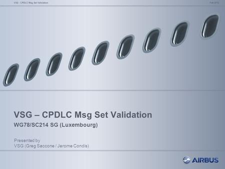 VSG – CPDLC Msg Set Validation WG78/SC214 SG (Luxembourg) Feb 2012VSG - CPDLC Msg Set Validation Presented by VSG (Greg Saccone / Jerome Condis)
