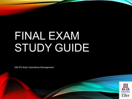 Final Exam Study Guide MIS 373: Basic Operations Management.