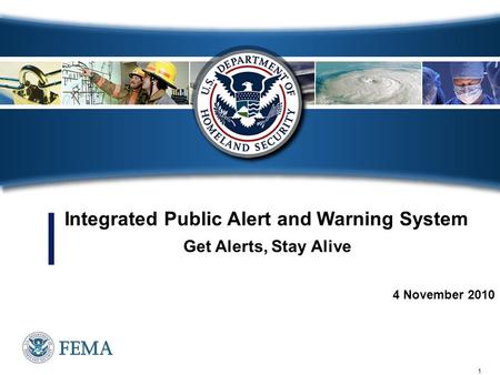 1 4 November 2010 Integrated Public Alert and Warning System Get Alerts, Stay Alive.