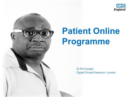 Www.england.nhs.uk Patient Online Programme Dr Phil Koczan Digital Clinical Champion - London.
