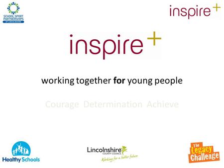 Working together for young people Courage Determination Achieve.