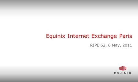 Equinix Internet Exchange Paris RIPE 62, 6 May, 2011.