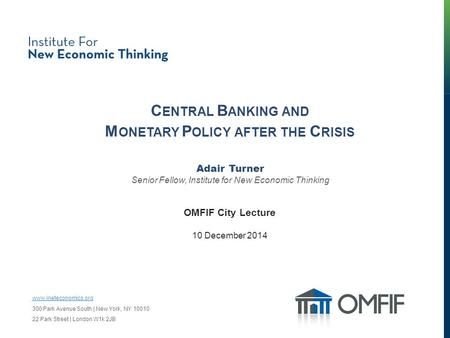 C ENTRAL B ANKING AND M ONETARY P OLICY AFTER THE C RISIS Adair Turner Senior Fellow, Institute for New Economic Thinking OMFIF City Lecture 10 December.
