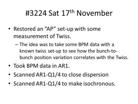 #3224 Sat 17 th November Restored an “AP” set-up with some measurement of Twiss. – The idea was to take some BPM data with a known twiss set-up to see.