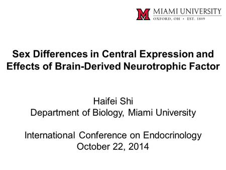 Sex Differences in Central Expression and Effects of Brain-Derived Neurotrophic Factor Haifei Shi Department of Biology, Miami University International.