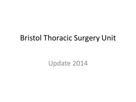 Bristol Thoracic Surgery Unit Update 2014. What we are doing well High resection rate.
