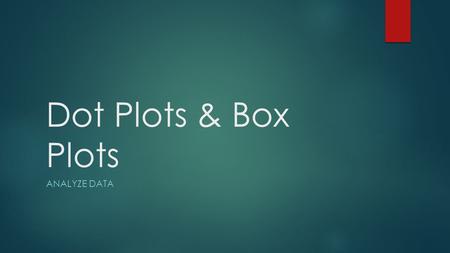 Dot Plots & Box Plots Analyze Data.