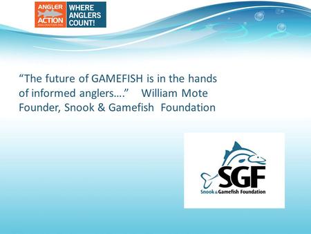 The future of GAMEFISH is in the hands of informed an “The future of GAMEFISH is in the hands of informed anglers….” William Mote Founder, Snook & Gamefish.