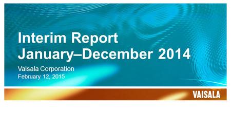 Interim Report January–December 2014 Vaisala Corporation February 12, 2015.