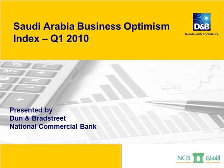Saudi Arabia Business Optimism Index – Q1 2010 Presented by Dun & Bradstreet National Commercial Bank.