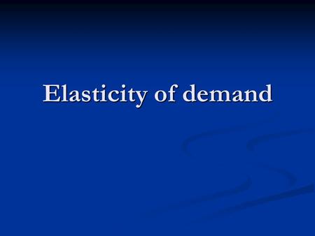 Elasticity of demand Which one is the most elastic if I apply the same force on them?