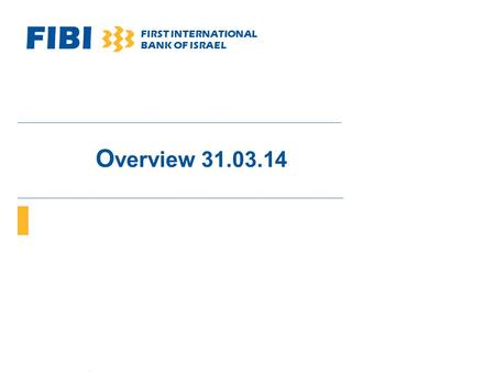 FIBI FIRST INTERNATIONAL BANK OF ISRAEL O verview 31.03.14.